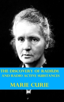 Hardcover The Discovery of Radium and Radio Active Substances by Marie Curie (Illustrated) Book