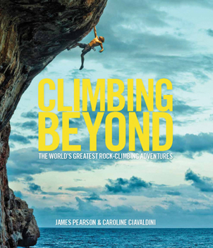 Hardcover Climbing Beyond: The World's Greatest Rock Climbing Adventures Book