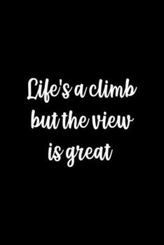 Life's A Climb But The View Is Great: Notebook Journal Composition Blank Lined Diary Notepad 120 Pages Paperback Black Solid Climb