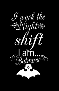 Paperback I Work The Night Shift I Am Batnurse, Log Book, Lined, Writing Journal, 5x7 Notebook, Travel Diary, Writers Notebook, Nurse Book