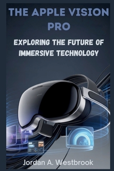 Paperback The Apple Vision Pro: Exploring the Future of Immersive Technology Book