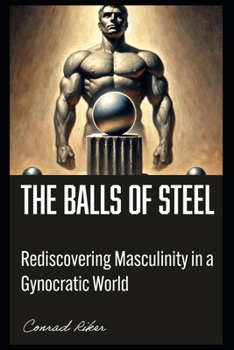 Paperback The Balls of Steel Manual: Rediscovering Masculinity in a Gynocentric World Book