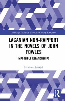 Lacanian Non-Rapport in the Novels of John Fowles: Impossible Relationships (Routledge Studies in Twentieth-Century Literature)