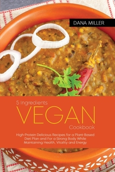 Paperback 5 Ingredient Vegan Cookbook: High-protein delicious recipes for a plant-based diet plan and For a Strong Body While Maintaining Health, Vitality an Book