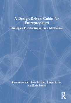 Hardcover A Design Driven Guide for Entrepreneurs: Strategies for Starting up in a Multiverse Book