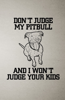 Don't Judge My Pitbull and I Won't Judge Your Kids A5 Lined Notebook: Funny Graphic Dog Blank Journal For Pet Dog Paw. Unique Student Teacher Scrapbook/ Composition Great For Home School Writing