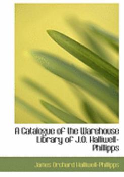 Paperback A Catalogue of the Warehouse Library of J.O. Halliwell-Phillipps [Large Print] Book