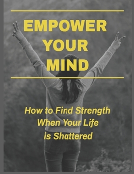 Paperback Empower Your Mind - How To Find Strength When Your Life is Shattered Book