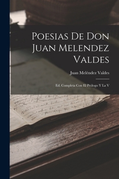 Paperback Poesias De Don Juan Melendez Valdes: Ed. Completa Con El Prólogo Y La V [Spanish] Book