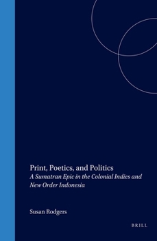 Paperback Print, Poetics, and Politics: A Sumatran Epic in the Colonial Indies and New Order Indonesia Book