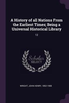 Paperback A History of all Nations From the Earliest Times; Being a Universal Historical Library: 12 Book
