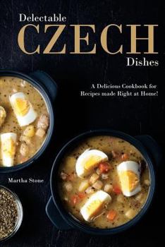 Paperback Delectable Czech Dishes: A Delicious Cookbook for Recipes made Right at Home! Book