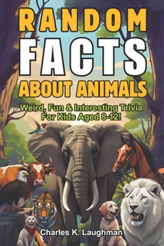 Paperback Random Facts About Animals: Weird, Fun & Interesting Trivia For Kids Aged 8-12 Book