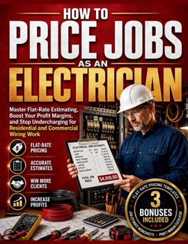 HOW TO PRICE JOBS AS AN ELECTRICIAN: Master Flat-Rate Estimating, Boost Your Profit Margins, and Stop Undercharging for Residential and Commercial Wiring Work