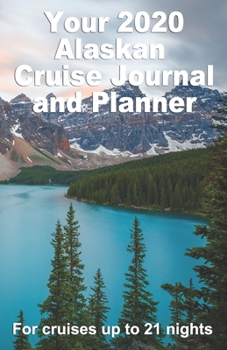 Your 2020 Alaskan Cruise Journal and Planner: : A complete, handbag size, paperback book for your dream cruise for up to 21 nights - design 2