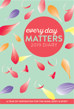 Calendar Every Day Matters 2019 Desk Diary / Planner / Scheduler / Organizer: A Year of Inspiration for the Mind, Body and Spirit Book