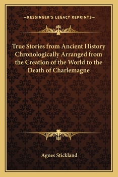 Paperback True Stories from Ancient History Chronologically Arranged from the Creation of the World to the Death of Charlemagne Book