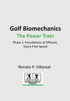 Golf Biomechanics - The Power Train: The Science of an Efficient, Injury-Free Golf Swing