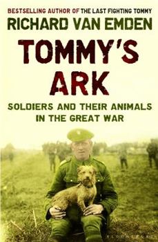 Hardcover Tommy's Ark: Soldiers, Their Animals and the Natural World in the Great War. Richard Van Emden Book