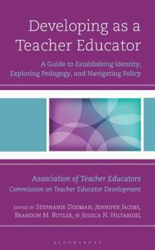 Developing As a Teacher Educator : A Guide to Establishing Identity, Exploring Pedagogy, and Navigating Policy