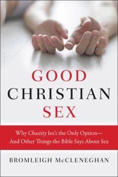 Paperback Good Christian Sex: Why Chastity Isn't the Only Option-And Other Things the Bible Says about Sex Book