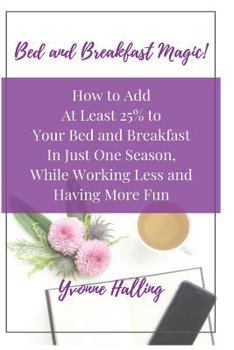 Paperback Bed and Breakfast Magic: How to Add At Least 25% to Your Bed and Breakfast In Just One Season While Working Less and Having More Fun Book