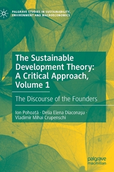 Hardcover The Sustainable Development Theory: A Critical Approach, Volume 1: The Discourse of the Founders Book