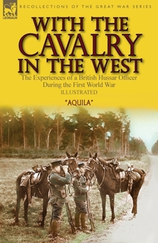 Paperback With the Cavalry in the West: the Experiences of a British Hussar Officer During the First World War Book