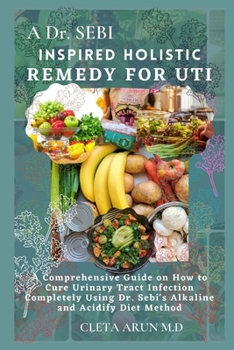 Paperback A Dr. Sebi Inspired Holistic Remedy for Uti: A Comprehensive Guide on How to Cure Urinary Tract Infection Completely Using Dr. Sebi Alkaline and Acidi Book
