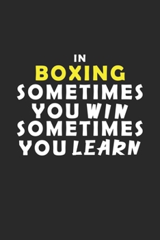 In Boxing Sometimes You Win Sometimes You Learn Notebook: Lined Notebook / Journal Gift, 120 Pages, 6x9, Soft Cover, Matte Finish