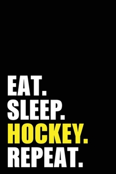 Eat Sleep Hockey Repeat: Hockey Player Birthday Gift Idea | Blank Lined Notebook And Journal | 6x9 Inch 120 Pages White Paper