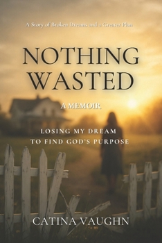 Paperback Nothing Wasted: Losing My Dream to Find God's Purpose Book