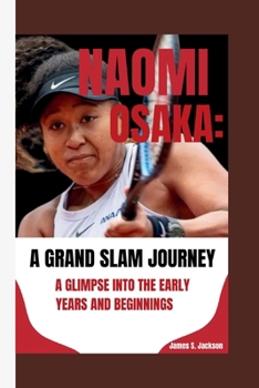 Paperback Naomi Osaka: A Grand Slam Journey: A Glimpse Into the Early Years and Beginnings Book