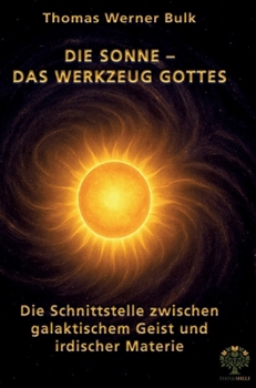 Die Sonne - Das Werkzeug Gottes: Die Schnittstelle zwischen galaktischem Geist und irdischer Materie (German Edition)