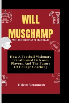 Paperback WILL MUSCHAMP From Gridiron Star To Head Coach: How A Football Visionary Transformed Defenses, Players, And The Future Of College Coaching Book