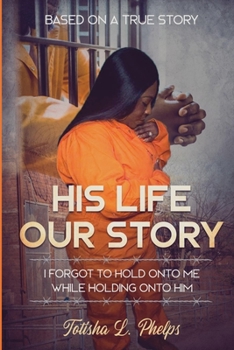 Paperback His Life Our Story: I Forgot to Hold Onto Me While Holding on to Him Book