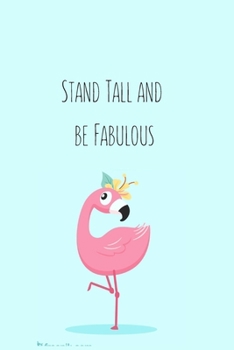 Stand Tall and be Fabulous: Flamingo Gifts for Woman Blank Lined Notebook Journal & Planner | 6 x 9 inches, College Ruled Lined,110 Pages