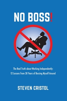 Paperback NO BOSS! The Real Truth about Working Independently: 12 Lessons from 30 Years of Bossing Myself Around Book