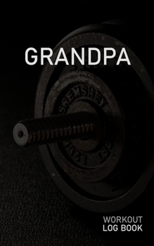 GRANDPA: Blank Daily Workout Log Book | Track Exercise Type, Sets, Reps, Weight, Cardio, Calories, Distance & Time | Space to Record Stretches, Warmup, Cooldown & Water Intake | Dumbbell Cover
