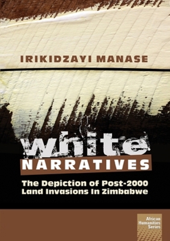 Paperback White Narratives: The depiction of post-2000 land invasions in Zimbabwe Book