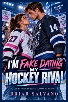 I'm Fake Dating My Hockey Rival: An Enemies-to-Lovers Sports Romance