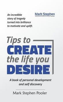 Paperback Tips to create the life you desire: A book of personal development and self discovery Book