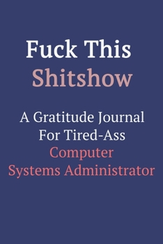 Paperback Fuck This ShitShow A Gratitude Journal For Tired-Ass Computer Systems Administrator Book