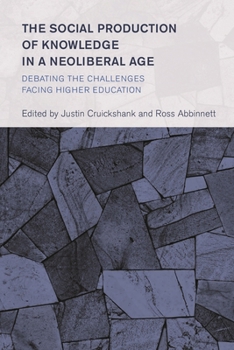 Hardcover The Social Production of Knowledge in a Neoliberal Age: Debating the Challenges Facing Higher Education Book