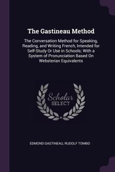 Paperback The Gastineau Method: The Conversation Method for Speaking, Reading, and Writing French, Intended for Self-Study Or Use in Schools; With a S Book