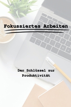 Paperback Fokussiertes Arbeiten - Der Schlüssel zur Produktivität: Schneller erfolgreicher (German Edition) [German] Book