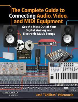 Paperback The Complete Guide to Connecting Audio, Video and MIDI Equipment: Get the Most Out of Your Digital, Analog and Electronic Music Setup Book