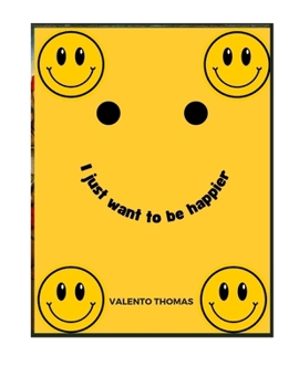 I JUST WANT TO BE HAPPIER