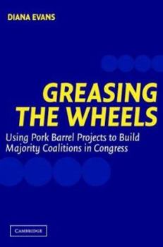 Paperback Greasing the Wheels: Using Pork Barrel Projects to Build Majority Coalitions in Congress Book