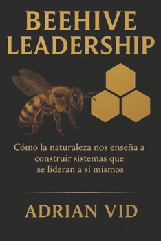Beehive Leadership: Cómo la naturaleza nos enseña a construir sistemas que se lideran a sí mismos (Standard Black & White Edition) (Spanish Edition)